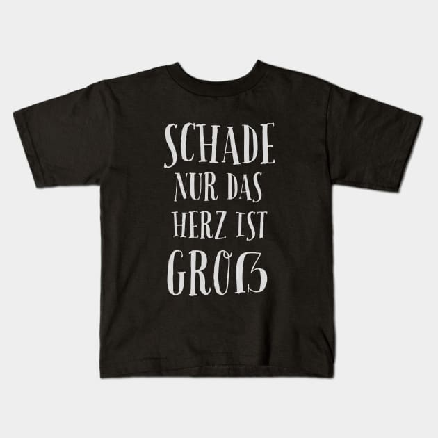 Schade Nur Das Herz Ist Groß - Only The Heart Is Big Kids T-Shirt by Dippity Dow Five